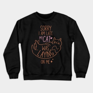 Sorry I'm Late My Cat Was Laying On Me Crewneck Sweatshirt